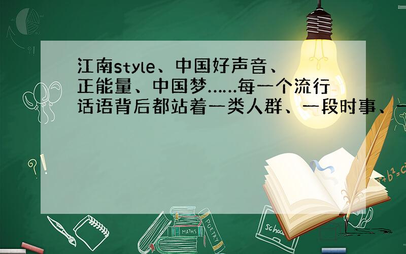 江南style、中国好声音、正能量、中国梦……每一个流行话语背后都站着一类人群、一段时事、一个热点话题、一种生活方式。这