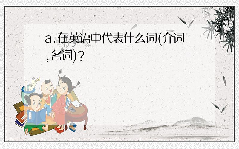 a.在英语中代表什么词(介词,名词)?