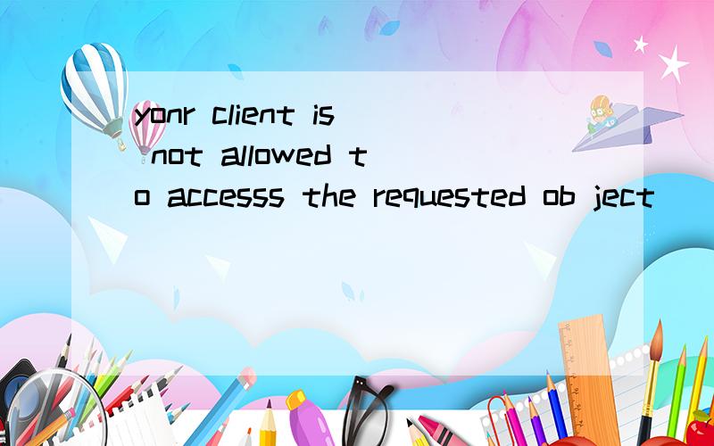 yonr client is not allowed to accesss the requested ob ject