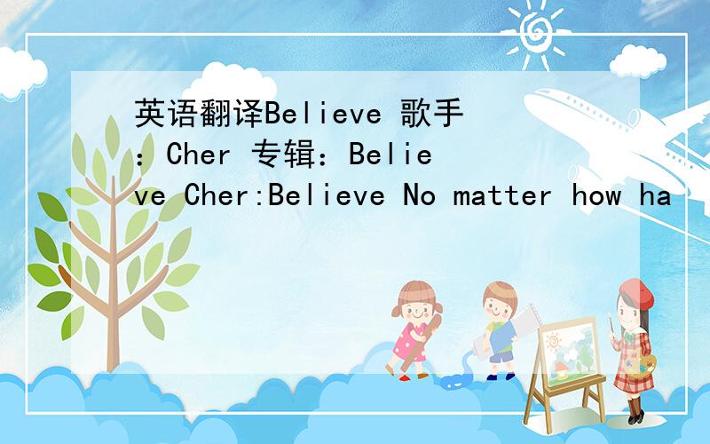 英语翻译Believe 歌手：Cher 专辑：Believe Cher:Believe No matter how ha