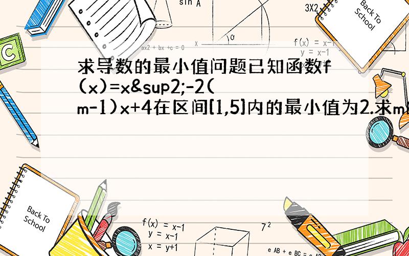 求导数的最小值问题已知函数f(x)=x²-2(m-1)x+4在区间[1,5]内的最小值为2.求m的值