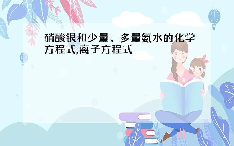 硝酸银和少量、多量氨水的化学方程式,离子方程式