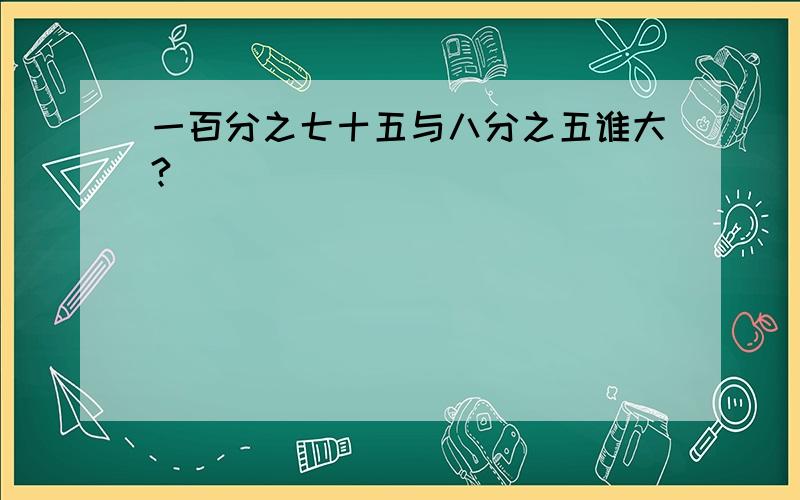 一百分之七十五与八分之五谁大?