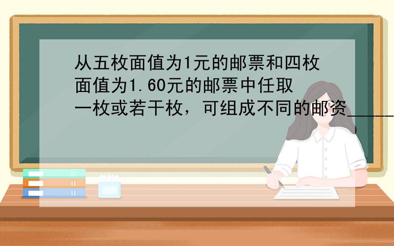 从五枚面值为1元的邮票和四枚面值为1.60元的邮票中任取一枚或若干枚，可组成不同的邮资______种．