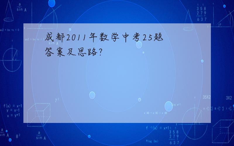 成都2011年数学中考25题答案及思路?