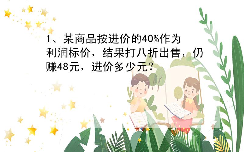 1、某商品按进价的40%作为利润标价，结果打八折出售，仍赚48元，进价多少元？