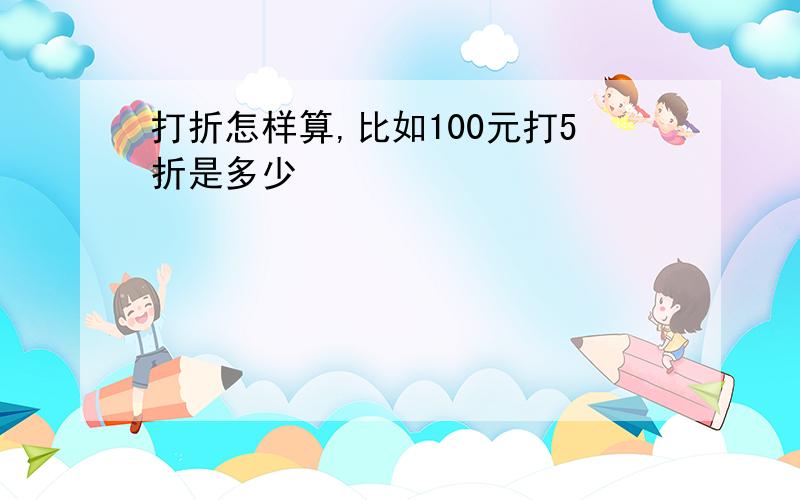 打折怎样算,比如100元打5折是多少