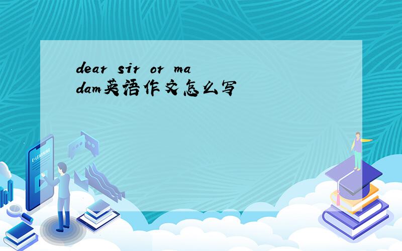 dear sir or madam英语作文怎么写