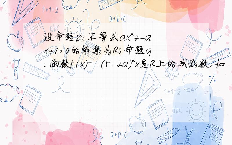 设命题p:不等式ax^2-ax+1>0的解集为R;命题q:函数f(x)=-(5-2a)^x是R上的减函数,如