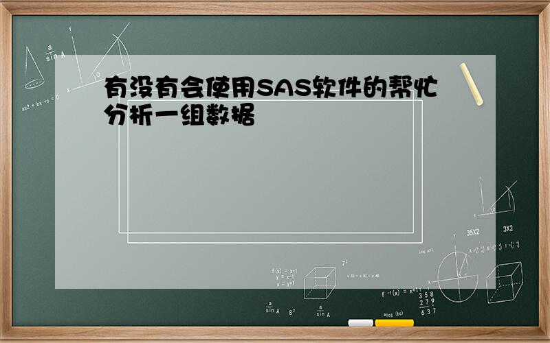 有没有会使用SAS软件的帮忙分析一组数据