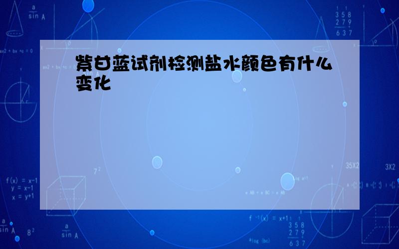 紫甘蓝试剂检测盐水颜色有什么变化