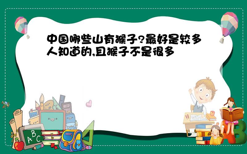 中国哪些山有猴子?最好是较多人知道的,且猴子不是很多