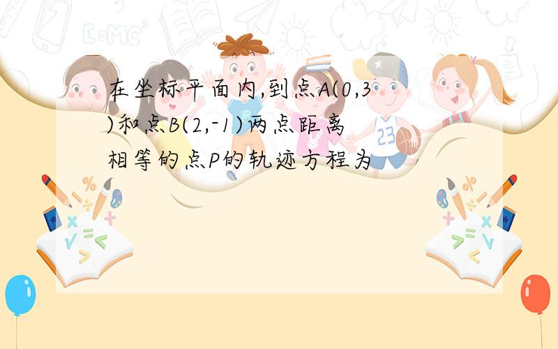 在坐标平面内,到点A(0,3)和点B(2,-1)两点距离相等的点P的轨迹方程为