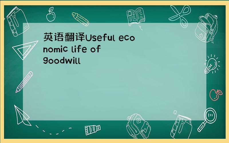 英语翻译Useful economic life of goodwill