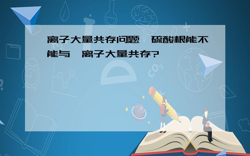 离子大量共存问题,硫酸根能不能与镁离子大量共存?