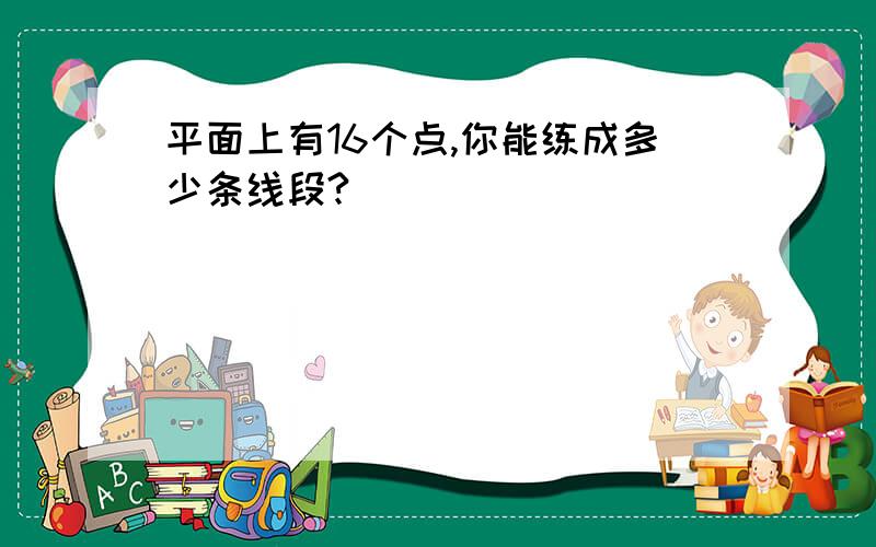 平面上有16个点,你能练成多少条线段?