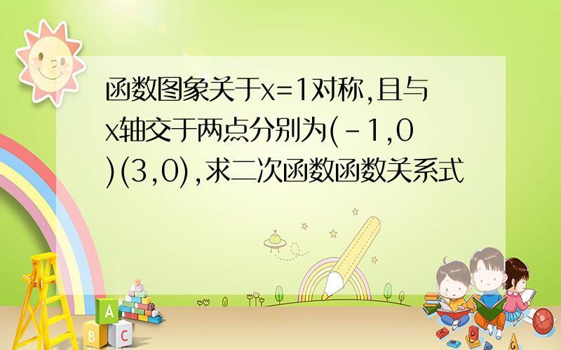 函数图象关于x=1对称,且与x轴交于两点分别为(-1,0)(3,0),求二次函数函数关系式