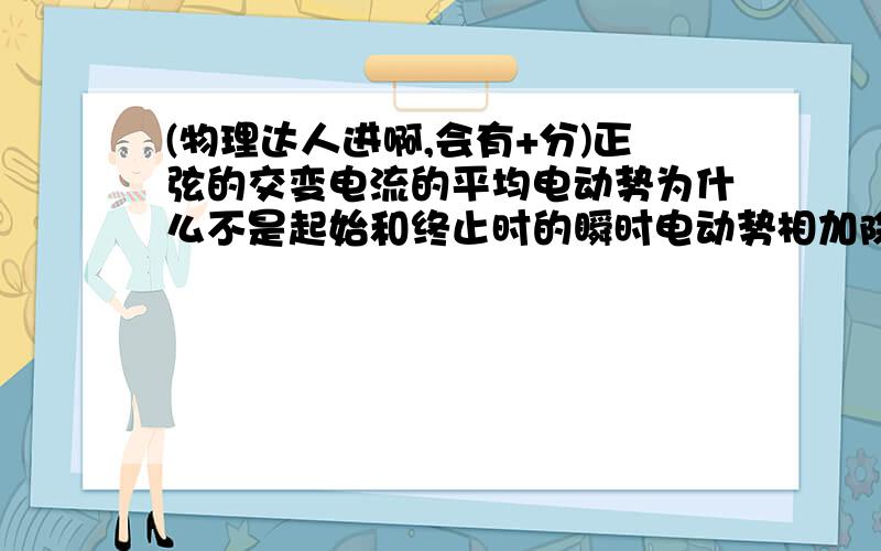 (物理达人进啊,会有+分)正弦的交变电流的平均电动势为什么不是起始和终止时的瞬时电动势相加除以2