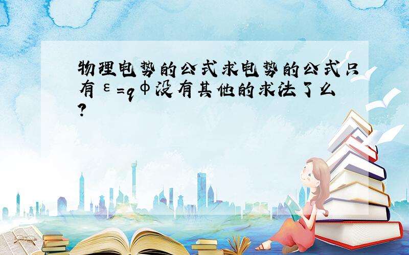 物理电势的公式求电势的公式只有ε=qφ没有其他的求法了么?