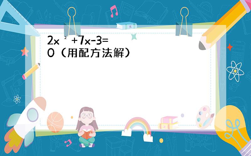 2x²+7x-3=0（用配方法解）