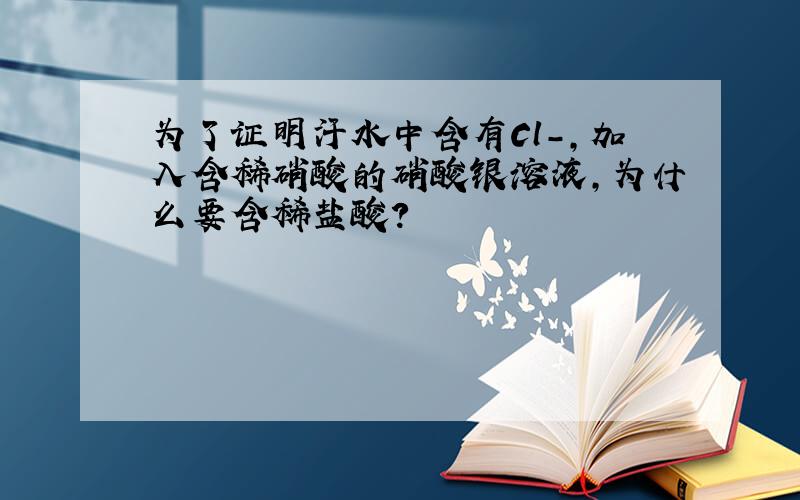 为了证明汗水中含有Cl-,加入含稀硝酸的硝酸银溶液,为什么要含稀盐酸?