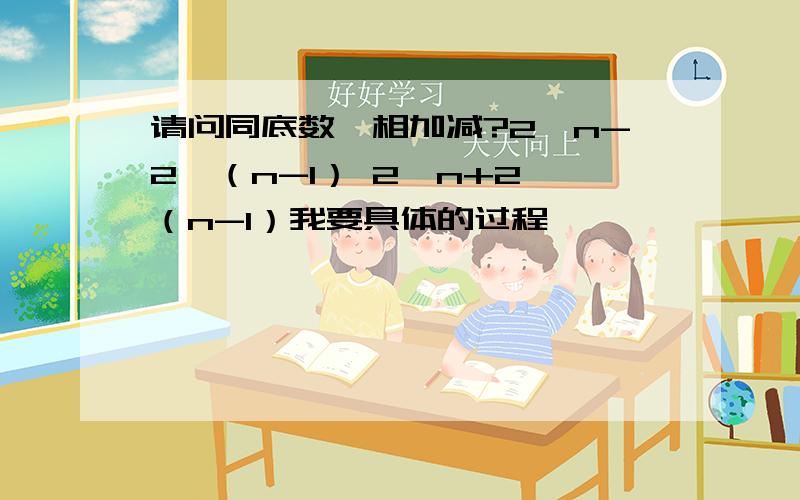 请问同底数幂相加减?2^n-2^（n-1） 2^n+2^（n-1）我要具体的过程