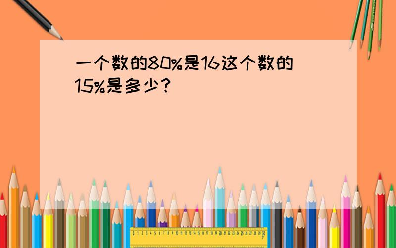 一个数的80%是16这个数的15%是多少?