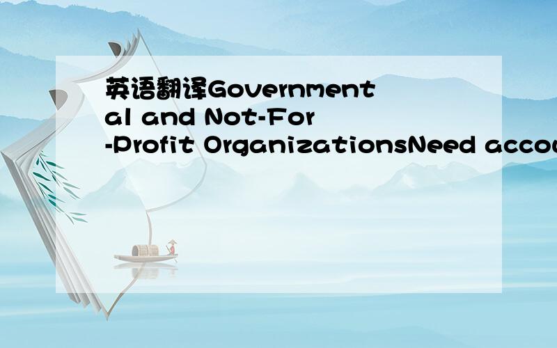 英语翻译Governmental and Not-For-Profit OrganizationsNeed accoun