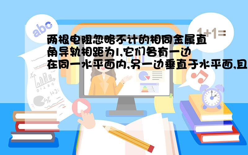 两根电阻忽略不计的相同金属直角导轨相距为l,它们各有一边在同一水平面内,另一边垂直于水平面,且都足够长,两金属杆ab,c