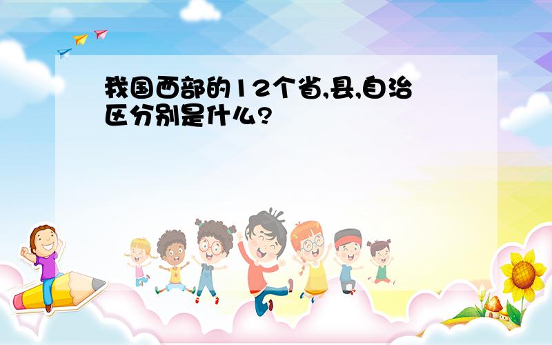 我国西部的12个省,县,自治区分别是什么?