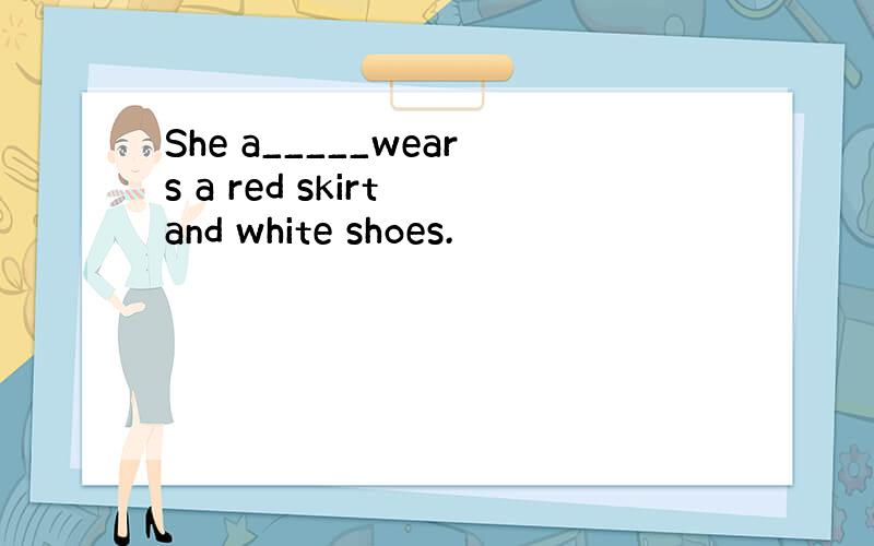 She a_____wears a red skirt and white shoes.