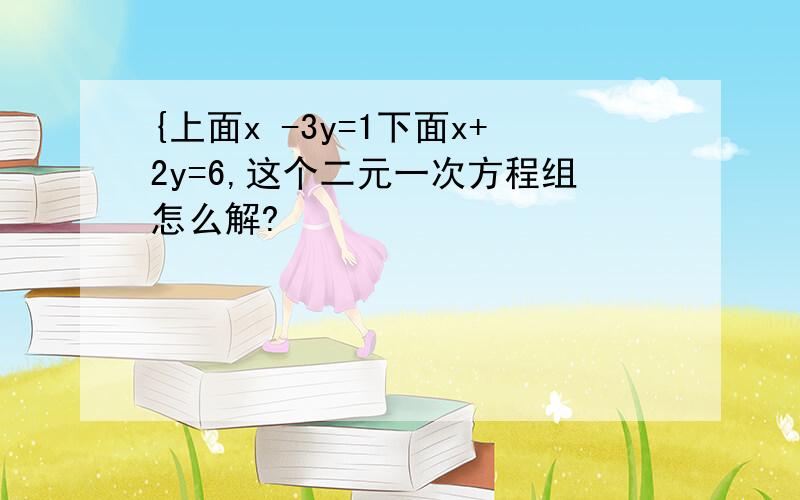 {上面x -3y=1下面x+2y=6,这个二元一次方程组怎么解?