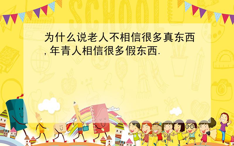 为什么说老人不相信很多真东西,年青人相信很多假东西.