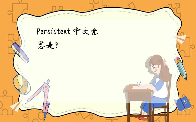 Persistent 中文意思是?