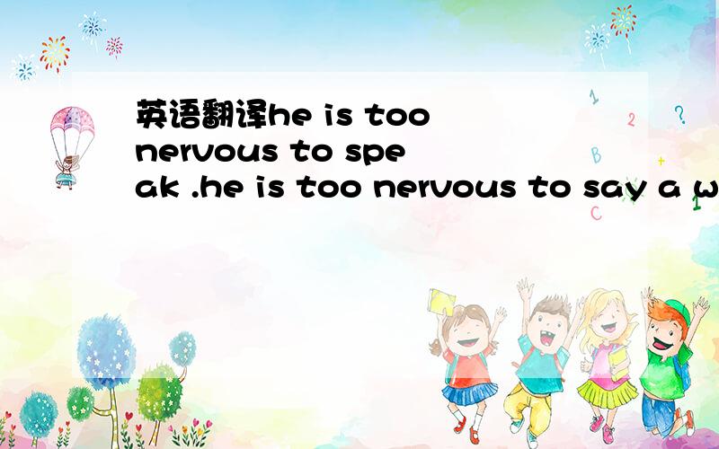 英语翻译he is too nervous to speak .he is too nervous to say a w