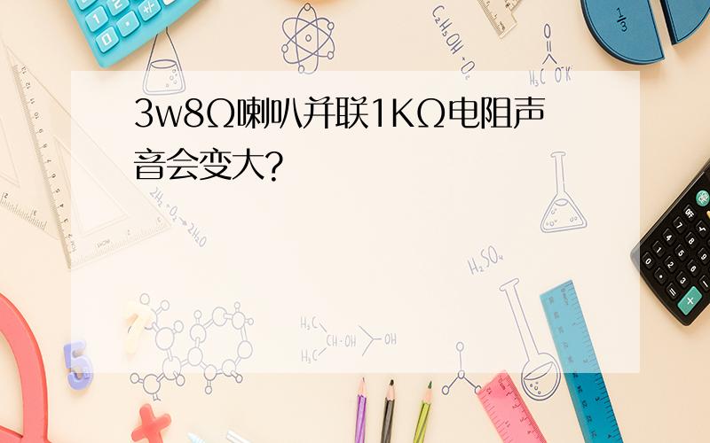 3w8Ω喇叭并联1KΩ电阻声音会变大?