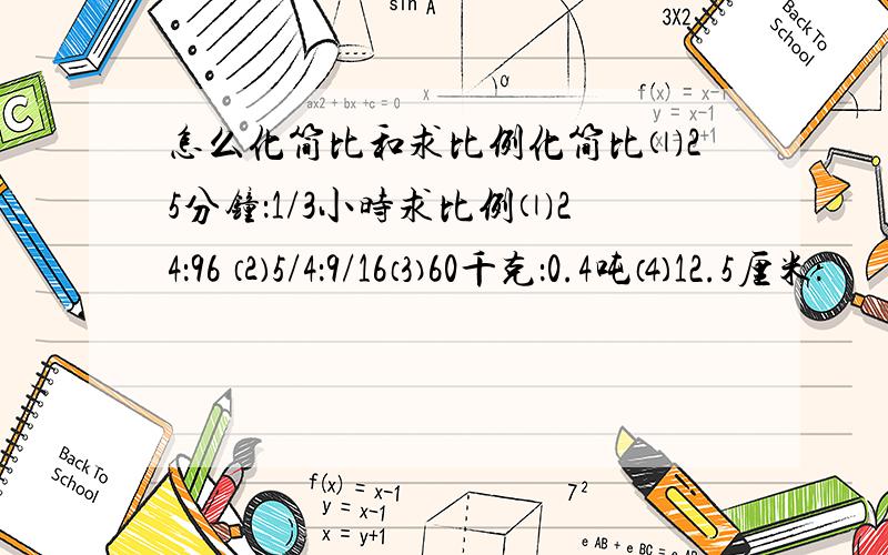 怎么化简比和求比例化简比⑴25分钟：1/3小时求比例⑴24：96 ⑵5/4：9/16⑶60千克：0.4吨⑷12.5厘米：