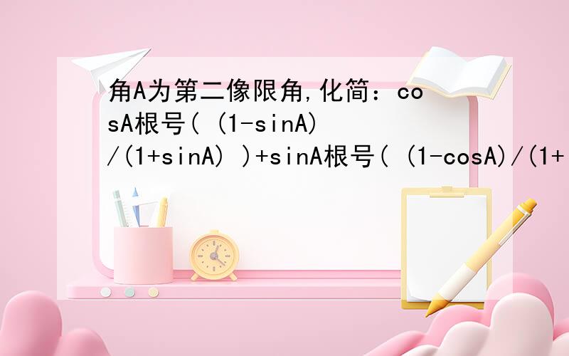 角A为第二像限角,化简：cosA根号( (1-sinA)/(1+sinA) )+sinA根号( (1-cosA)/(1+