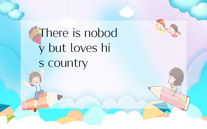 There is nobody but loves his country