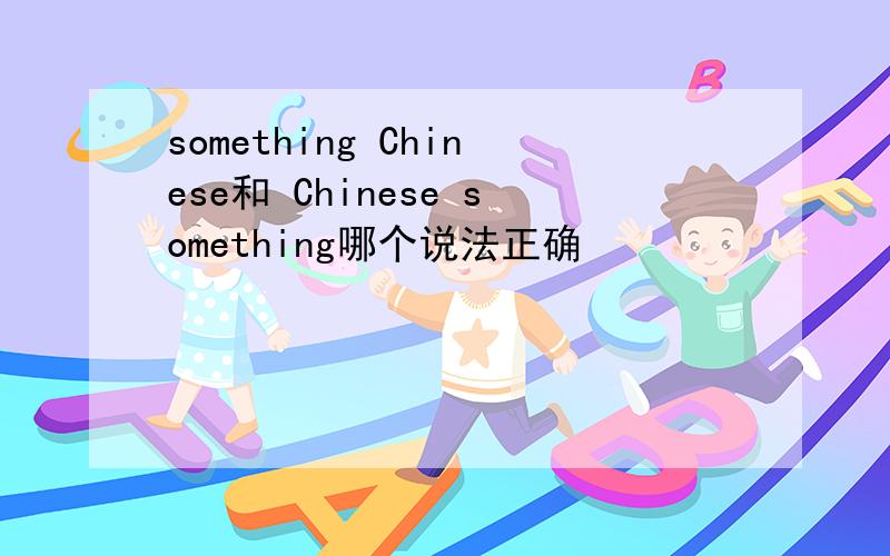 something Chinese和 Chinese something哪个说法正确