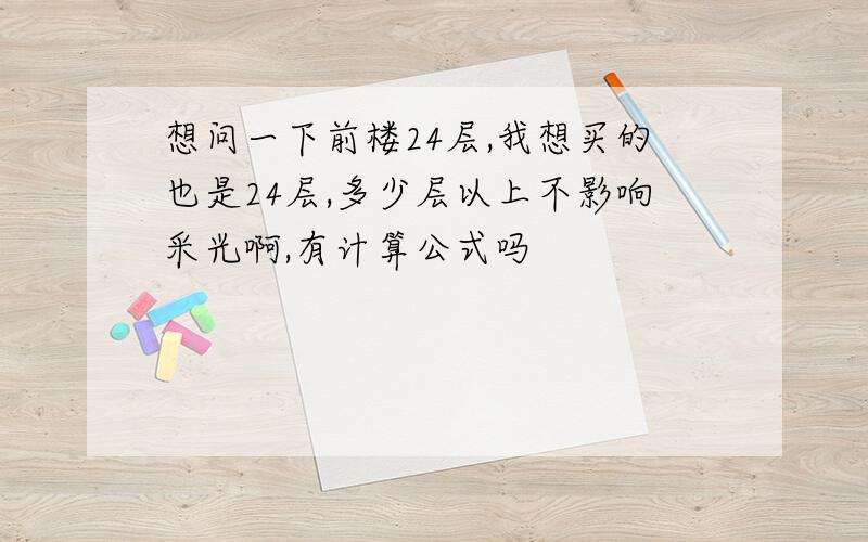 想问一下前楼24层,我想买的也是24层,多少层以上不影响采光啊,有计算公式吗