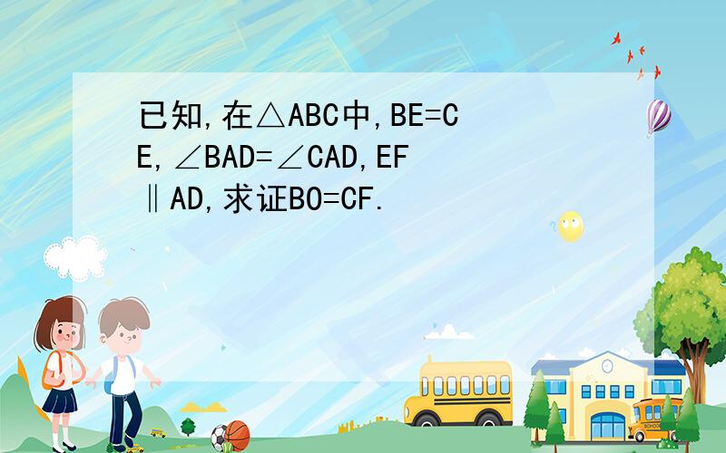 已知,在△ABC中,BE=CE,∠BAD=∠CAD,EF‖AD,求证BO=CF.