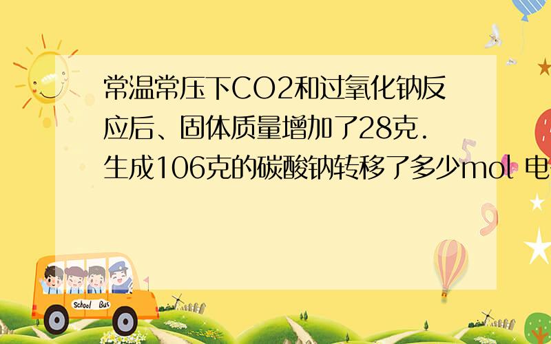 常温常压下CO2和过氧化钠反应后、固体质量增加了28克.生成106克的碳酸钠转移了多少mol 电子