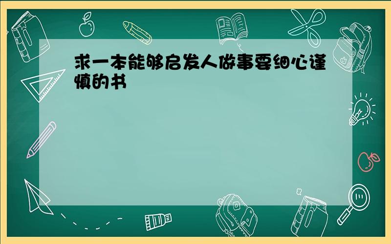 求一本能够启发人做事要细心谨慎的书