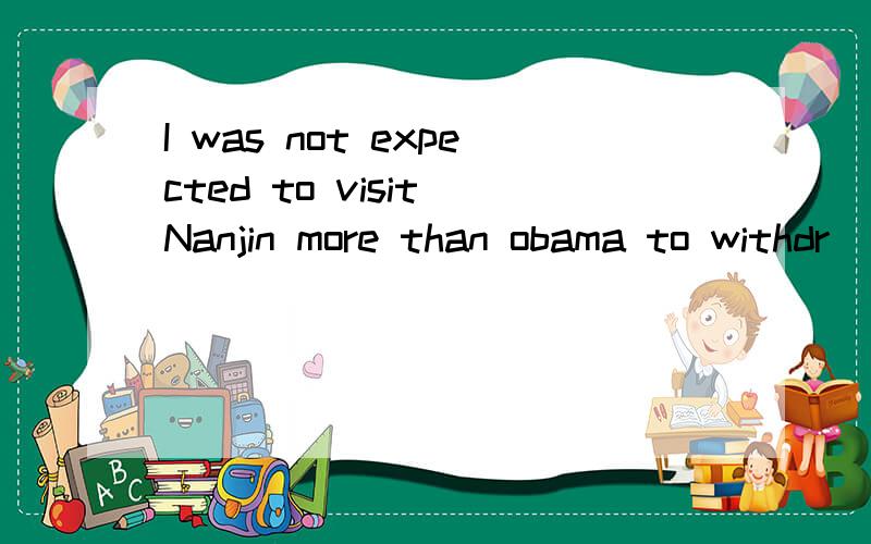 I was not expected to visit Nanjin more than obama to withdr