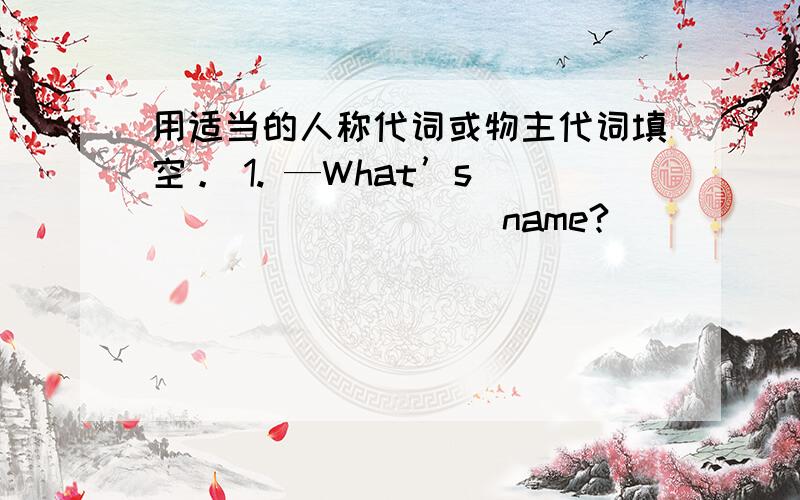 用适当的人称代词或物主代词填空。 1. —What’s _________ name?