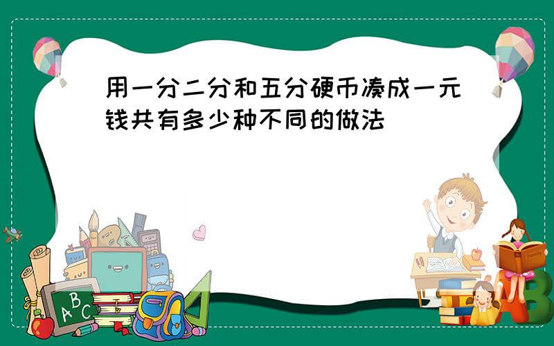 用一分二分和五分硬币凑成一元钱共有多少种不同的做法