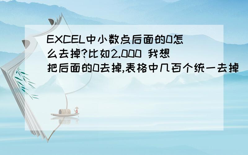 EXCEL中小数点后面的0怎么去掉?比如2.000 我想把后面的0去掉,表格中几百个统一去掉