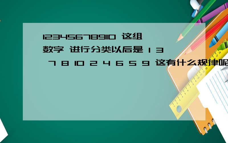 12345678910 这组数字 进行分类以后是 1 3 7 8 10 2 4 6 5 9 这有什么规律呢