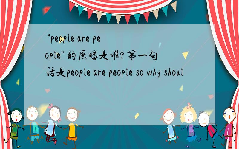 “people are people”的原唱是谁?第一句话是people are people so why shoul